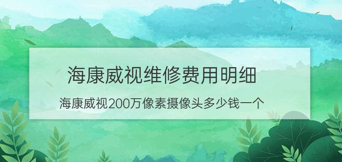 海康威视维修费用明细 海康威视200万像素摄像头多少钱一个？